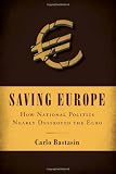 Saving Europe: How National Politics Nearly Destroyed the Euro