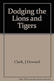Dodging the lions and tigers : poems