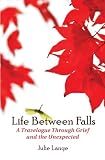 Life Between Falls: A Travelogue Through Grief and the Unexpected