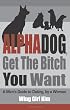 AlphaDog, Get The Bitch You Want: A Man's Guide to Dating, by a Woman