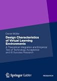 Design characteristics of virtual learning environments : a theoretical integration and empirical test of technology acceptance and IS success research