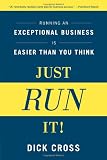 Just Run It! Running an Exceptional Business Is Easier Than You Think