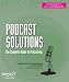 Podcast Solutions: The Complete Guide to Podcasting