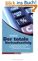 Der totale Verkaufserfolg (Colours of Business): Verkaufen kann man alles: Strategie, Situation und Ausstrahlung entscheiden