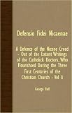 Defensio Fidei Nicaenae - A Defence of the Nicene Creed - Out of the Extant Writings of the Catholick Doctors, Who Flourishsed During the Three First: 2