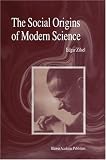 The Social Origins of Modern Science (Boston Studies in the Philosophy of Science)