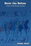 Beric the Briton: A Story of the Roman Invasion
