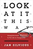 Look at It This Way: Straightforward Wisdom to Put Life in Perspective