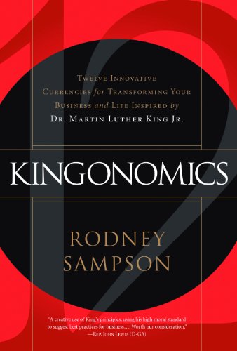 Kingonomics: Twelve Innovative Currencies for Transforming Your Business and Life Inspired by Dr. Martin Luther King Jr.