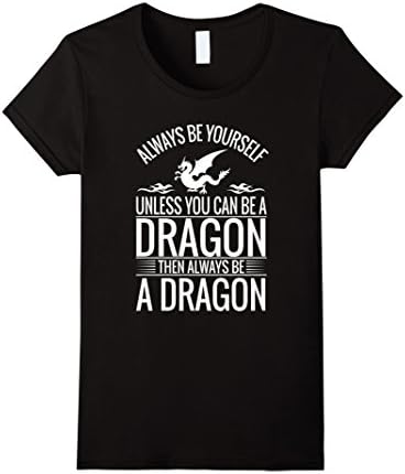 Women's Always Be Yourself Unless You Can Be A Dragon T-Shirt Large Black