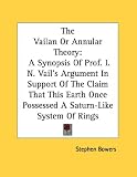The Vailan or Annular Theory: A Synopsis of Prof. I. N. Vail's Argument in Support of the Claim That This Earth Once Possessed a Saturn-Like System