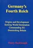 Germany's Fourth Reich : origins and development, seeking world domination, commanding EU, diminshing Britain