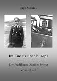 Im Einsatz &uuml;ber Europa - Der Jagdflieger G&uuml;nther Scholz erinnert sich - Ingo M&ouml;bius