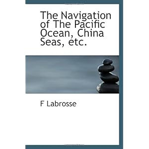 【クリックで詳細表示】The Navigation of The Pacific Ocean， China Seas， etc. [ペーパーバック]