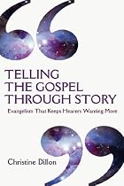 Telling the Gospel Through Story: Evangelism That Keeps Hearers Wanting More Telling the Gospel Through Story: Evangelism That Keeps Hearers Wanting More
