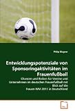 Entwicklungspotenziale von Sponsoringaktivitäten im Frauenfußball: Chancen und Risiken für Vereine und Unternehmen im deutschen Frauenfußball mit ... 2011 in Deutschland (German Edition)