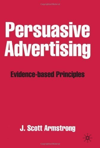 Persuasive Advertising: Evidence-based Principles by J. Scott Armstrong published by Palgrave Macmillan (2010)