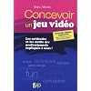 Concevoir un jeu vid�o : Les m�thodes et les outils des professionnels expliqu�s � tous !