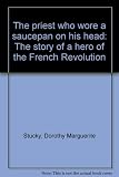 The priest who wore a saucepan on his head : the story of a hero of the French Revolution