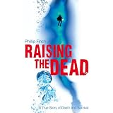 Raising the Dead: A True Story of Death and Survival