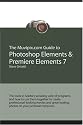 The Muvipix.com Guide to Photoshop Elements & Premiere Elements 7: The tools in Adobe's amazing suite of programs, and how to use them together (Volume 1)