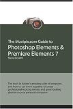 The Muvipix.com Guide to Photoshop Elements & Premiere Elements 7: The tools in Adobes amazing suite of programs, and how to use them together (Volume 1)
