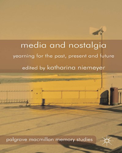 Media and Nostalgia: Yearning for the Past, Present and Future (Palgrave Macmillan Memory Studies)