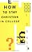 How to Stay Christian in College (Th1nk Edition)