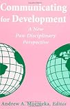 Communicating for Development: A New Pan-Disciplinary Perspective (SUNY Series in (Suny Series in Human Communiation Processes)