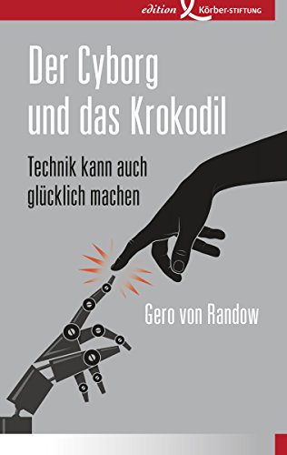 Der Cyborg und das Krokodil: Technik kann auch glücklich machen (German Edition)
