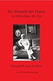 Die Rhetorik des Feuers - La rh&eacute;torique du feu: Festschrift Jean Guillou zum 80 - Geburtstag - Thomas Dahl, Erika Mursa, Martin L&uuml;cker, Tobias Richter, Oliver Hilmes, Friedemann Winklhofer, Wolfgang Rihm, Winfried B&ouml;nig, Philipp Klais, Astrid Kaunzinger, Suzanne Guillou-Varga, Jean Guillou, J&ouml;rg Abbing, Sylviane Falcinelli
