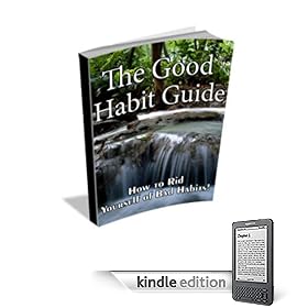 The Good Habit Guide: How to Rid Yourself of Bad  Habits!