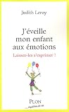 J'�veille mon enfant aux �motions : Laissez-les s'exprimer !