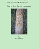 How To Carve A Wood Spirit: Complete Instruction On Carving Tools And Carving The Wood Spirit Beginning To End.