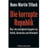 Die korrupte Republik: �ber die eintr�gliche Kungelei von Politik, B�rokratie und Wirtschaftvon "Hans-Martin Tillack"