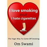 I love Smoking and I hate Cigarettes. A practical guide to quit smoking the yogic way.