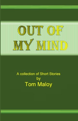 Out of my Mind: A Collection of Short Stories by Tom Maloy, by Tom Maloy