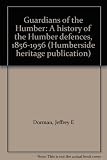 Guardians of the Humber : a history of the Humber defences 1856-1956