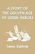 A Story of the Golden Age of Greek Heroes (Yesterday's Classics)