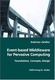Event-based Middleware for Pervasive Computing- Foundations, Concepts, Design Andreas Zeidler