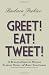 Greet! Eat! Tweet!: 52 Business Etiquette Postings To Avoid Pitfalls and Boost Your Career