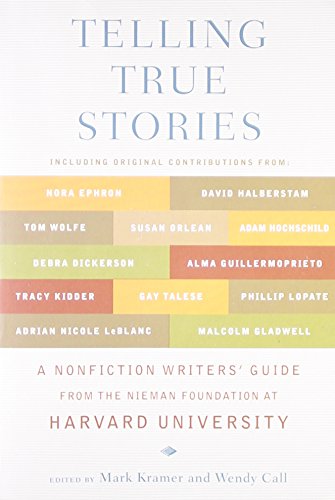Telling True Stories: A Nonfiction Writers' Guide from the Nieman Foundation at Harvard University Telling True Stories: A Nonfiction Writers' Guide from the Nieman Foundation at Harvard University