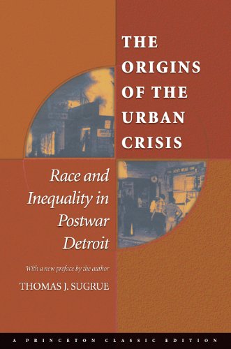 The Origins of the Urban Crisis (Princeton Studies in American Politics: Historical, International, and Comparative Perspectives)