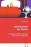 Auferstanden aus Ruinen: Das Bild der DDR im deutschen Film nach dem Mauerfall
