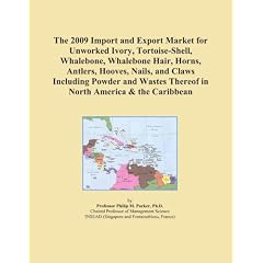 The 2009 Import and Export Market for Unworked Ivory, Tortoise-Shell, Whalebone, Whalebone Hair, Horns, Antlers, Hooves, Nails, and Claws Including ... Thereof in North America & the Caribbean