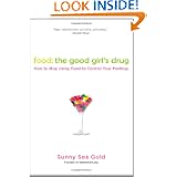 Food: The Good Girl's Drug: How to Stop Using Food to Control Your Feelings by Sunny Sea Gold