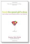 Food: The Good Girl's Drug: How to Stop Using Food to Control Your Feelings