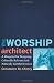 Worship Architect, The: A Blueprint for Designing Culturally Relevant and Biblically Faithful Services Worship Architect, The: A Blueprint for Designing Culturally Relevant and Biblically Faithful Services