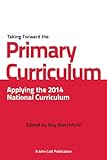 Taking forward the primary curriculum : preparing for the 2014 national curriculum for KS1 and KS2