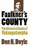 Faulkner`s County: The Historical Roots of Yoknapatawpha (Fred W. Morrison Series in Southern Studies)